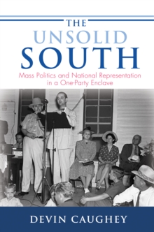 The Unsolid South : Mass Politics and National Representation in a One-Party Enclave, Paperback / softback Book The Unsolid South : Mass Politics and National Representation in a One-Party Enclave, Paperback / softback Book