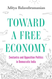 Toward a Free Economy : Swatantra and Opposition Politics in Democratic India