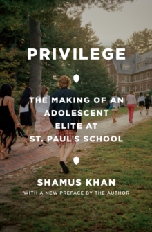 Privilege : The Making of an Adolescent Elite at St. Paul's School