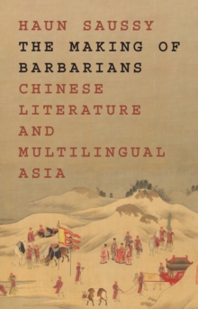 The Making of Barbarians : Chinese Literature and Multilingual Asia