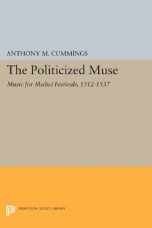 The Politicized Muse : Music for Medici Festivals, 1512-1537