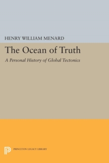 The Ocean of Truth : A Personal History of Global Tectonics