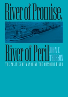River of Promise, River of Peril : Politics of Managing the Missouri River