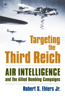 Targeting the Third Reich : Air Intelligence and the Allied Bombing Campaigns