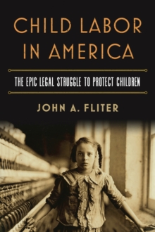 Child Labor in America : The Epic Legal Struggle to Protect Children, Hardback Book Child Labor in America : The Epic Legal Struggle to Protect Children, Hardback Book
