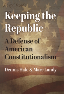 Keeping the Republic : A Defense of American Constitutionalism