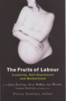 The Fruits of Labour : Creativity, Self-expression and Motherhood, Paperback Book The Fruits of Labour : Creativity, Self-expression and Motherhood, Paperback Book