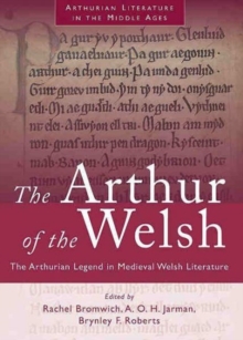 The Arthur of the Welsh : The Arthurian Legend in Medieval Welsh Literature