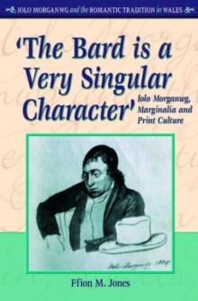 'The Bard is a Very Singular Character' : Iolo Morganwg, Marginalia and Print Culture