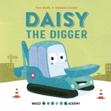Whizzy Wheels Academy: Daisy the Digger, Board book Book Whizzy Wheels Academy: Daisy the Digger, Board book Book