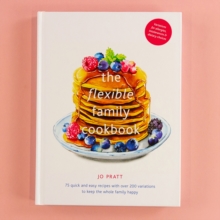 The Flexible Family Cookbook : 75 quick and easy recipes with over 200 variations to keep the whole family happy