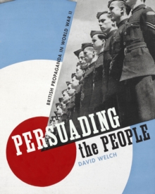 Persuading the People : British Propaganda in World War II, Hardback Book Persuading the People : British Propaganda in World War II, Hardback Book