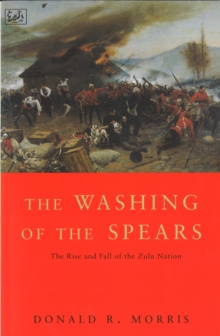 The Washing Of The Spears : The Rise and Fall of the Zulu Nation Under Shaka and its Fall in the Zulu War of 1879, Paperback Book The Washing Of The Spears : The Rise and Fall of the Zulu Nation Under Shaka and its Fall in the Zulu War of 1879, Paperback Book