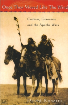 Once They Moved Like The Wind 49 : Cochise, Geronimo and the Apache Wars, Paperback / softback Book Once They Moved Like The Wind 49 : Cochise, Geronimo and the Apache Wars, Paperback / softback Book