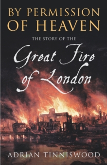 By Permission Of Heaven : The Story of the Great Fire of London, Paperback / softback Book By Permission Of Heaven : The Story of the Great Fire of London, Paperback / softback Book