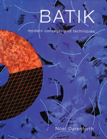 Batik : Modern Concepts and Techniques, Hardback Book Batik : Modern Concepts and Techniques, Hardback Book