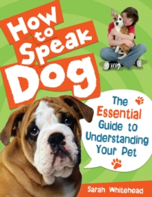 How to Speak Dog! : The Essential Guide to Understanding Your Pet, Hardback Book How to Speak Dog! : The Essential Guide to Understanding Your Pet, Hardback Book