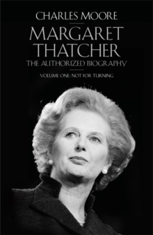 Margaret Thatcher : The Authorized Biography, Volume One: Not For Turning, Hardback Book Margaret Thatcher : The Authorized Biography, Volume One: Not For Turning, Hardback Book
