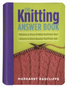 The Knitting Answer Book : Solutions to Every Problem You'll Ever Face, Answers to Every Question You'll Ever Ask, Paperback Book The Knitting Answer Book : Solutions to Every Problem You'll Ever Face, Answers to Every Question You'll Ever Ask, Paperback Book