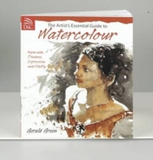 The Artist's Essential Guide to Watercolour : Paint with Freedom, Expression and Vitality, Paperback Book The Artist's Essential Guide to Watercolour : Paint with Freedom, Expression and Vitality, Paperback Book