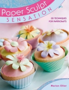 Paper Sculpt Sensation : 3D Techniques for Papercrafts, Paperback Book Paper Sculpt Sensation : 3D Techniques for Papercrafts, Paperback Book