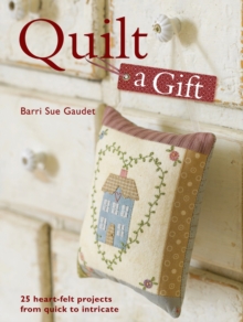 Quilt a Gift : 25 Heartfelt Projects from Quick to Heirloom, Paperback Book Quilt a Gift : 25 Heartfelt Projects from Quick to Heirloom, Paperback Book