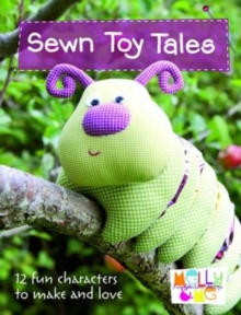 Sewn Toy Tales : 12 Fun Characters to Make and Love, Paperback Book Sewn Toy Tales : 12 Fun Characters to Make and Love, Paperback Book