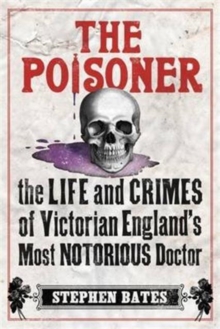 The Poisoner : The Life and Crimes of Victorian England's Most Notorious Doctor, Paperback Book The Poisoner : The Life and Crimes of Victorian England's Most Notorious Doctor, Paperback Book