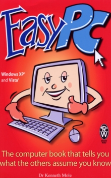 Easy PC : The Computer Book That Tells You What the Others Assume You Know, Paperback Book Easy PC : The Computer Book That Tells You What the Others Assume You Know, Paperback Book