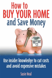 How To Buy Your Home and Save Money : Use insider knowledge to cut costs and avoid expensive mistakes, Paperback Book How To Buy Your Home and Save Money : Use insider knowledge to cut costs and avoid expensive mistakes, Paperback Book