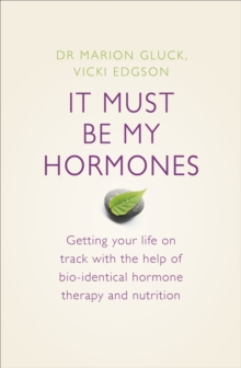It Must Be My Hormones : A Practical Guide to Re-balancing your Body and Getting your Life Back on Track, Paperback Book It Must Be My Hormones : A Practical Guide to Re-balancing your Body and Getting your Life Back on Track, Paperback Book