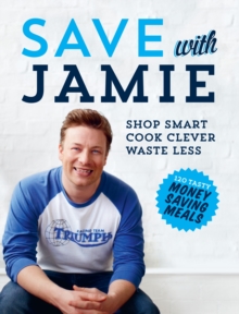 Save with Jamie : Shop Smart, Cook Clever, Waste Less, Hardback Book Save with Jamie : Shop Smart, Cook Clever, Waste Less, Hardback Book