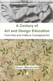 A Century of Art and Design Education : From Arts and Crafts to Conceptual Art, Paperback / softback Book A Century of Art and Design Education : From Arts and Crafts to Conceptual Art, Paperback / softback Book