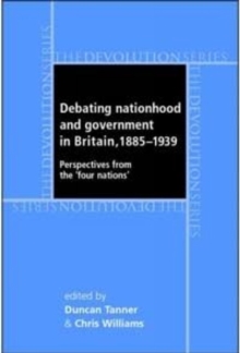 Debating Nationhood and Governance in Britain, 1885-1939 : Perspectives from the 'Four Nations'
