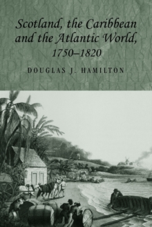 Scotland, the Caribbean and the Atlantic World, 1750-1820, Paperback / softback Book Scotland, the Caribbean and the Atlantic World, 1750-1820, Paperback / softback Book