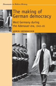 The Making of German Democracy : West Germany During the Adenauer Era, 1945-65