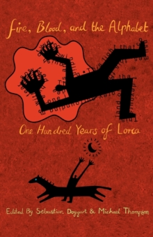 Fire, Blood and the Alphabet : One Hundred Years of Lorca