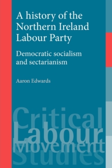 A History of the Northern Ireland Labour Party : Democratic Socialism and Sectarianism