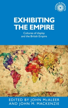 Exhibiting the Empire : Cultures of Display and the British Empire, Hardback Book Exhibiting the Empire : Cultures of Display and the British Empire, Hardback Book