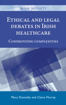 Ethical and Legal Debates in Irish Healthcare : Confronting Complexities