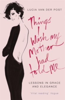 Things I Wish My Mother Had Told Me : Lessons in Grace and Elegance, Paperback Book Things I Wish My Mother Had Told Me : Lessons in Grace and Elegance, Paperback Book