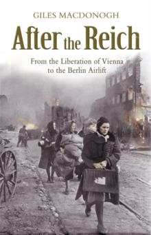 After the Reich : From the Liberation of Vienna to the Berlin Airlift, Paperback Book After the Reich : From the Liberation of Vienna to the Berlin Airlift, Paperback Book