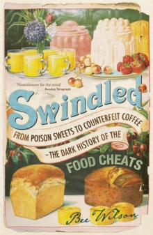 Swindled : From Poison Sweets to Counterfeit Coffee - The Dark History of the Food Cheats, Paperback Book Swindled : From Poison Sweets to Counterfeit Coffee - The Dark History of the Food Cheats, Paperback Book