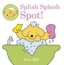 I Love Spot Baby Books: Splish Splash Spot!, Bath book Book I Love Spot Baby Books: Splish Splash Spot!, Bath book Book