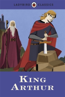 Ladybird Classics: King Arthur, Hardback Book Ladybird Classics: King Arthur, Hardback Book