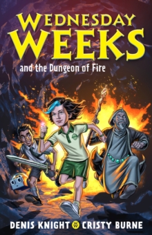 Wednesday Weeks and the Dungeon of Fire : Wednesday Weeks: Book 3