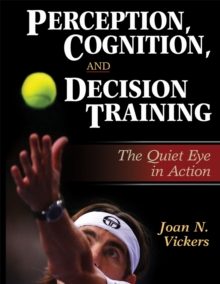 Perception, Cognition, and Decision Training:The Quiet Eye in Act, Hardback Book Perception, Cognition, and Decision Training:The Quiet Eye in Act, Hardback Book