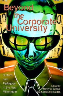 Beyond the Corporate University : Culture and Pedagogy in the New Millennium