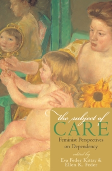 The Subject of Care : Feminist Perspectives on Dependency