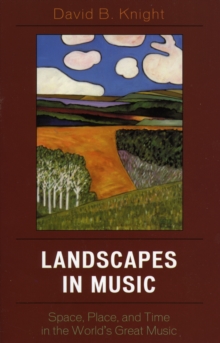 Landscapes in Music : Space, Place, and Time in the World's Great Music